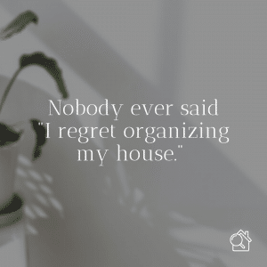 Nobody ever said they regret organizing their house